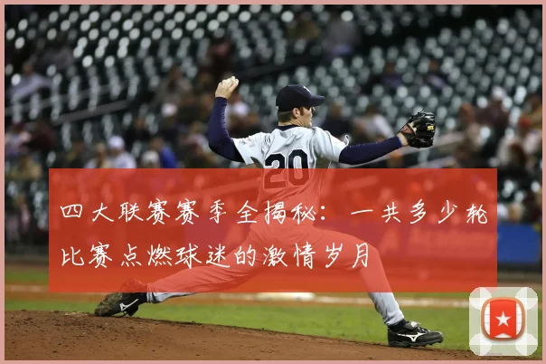 四大联赛赛季全揭秘：一共多少轮比赛点燃球迷的激情岁月