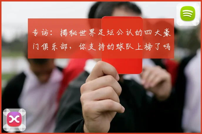 专访：揭秘世界足坛公认的四大豪门俱乐部，你支持的球队上榜了吗？_20260609201235