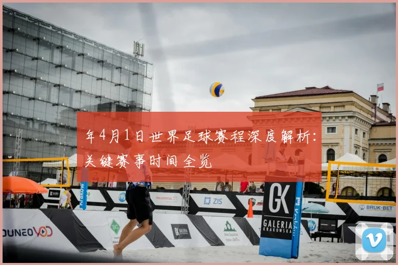 年4月1日世界足球赛程深度解析：关键赛事时间全览